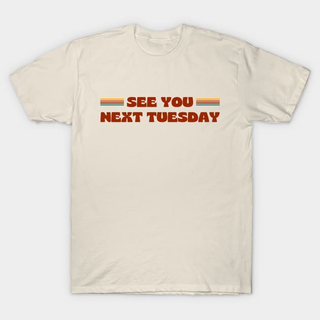 SEE YOU NEXT TUESDAY funny retro vintage 70s style T-Shirt by OK SKETCHY